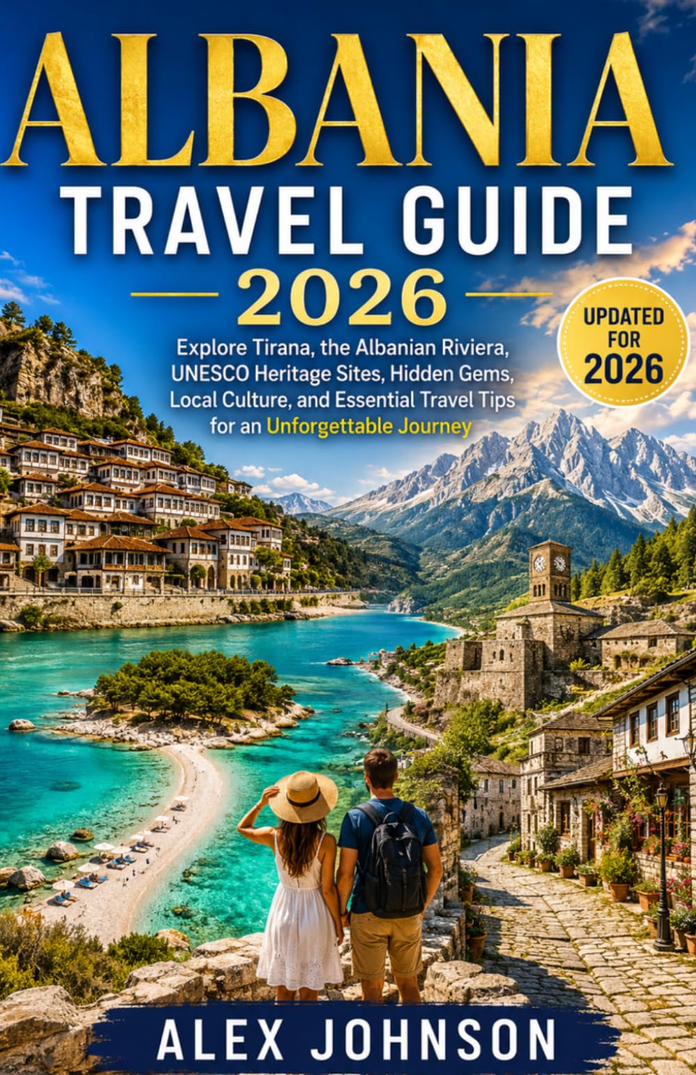 ALBANIA TRAVEL GUIDE 2026: Explore Tirana, the Albanian Riviera, UNESCO Heritage Sites, Hidden Gems, Local Culture, and Essential Travel Tips for an Unforgettable Journey