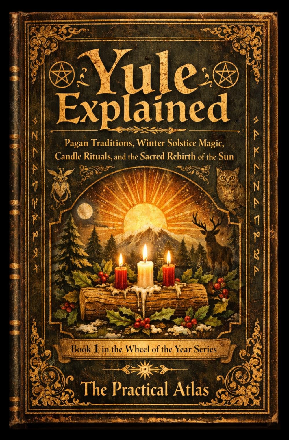 Yule Explained: Pagan Traditions, Winter Solstice Magic, Candle Rituals, and the Sacred Rebirth of the Sun (Half Hour Help Wheel of the Year Series)