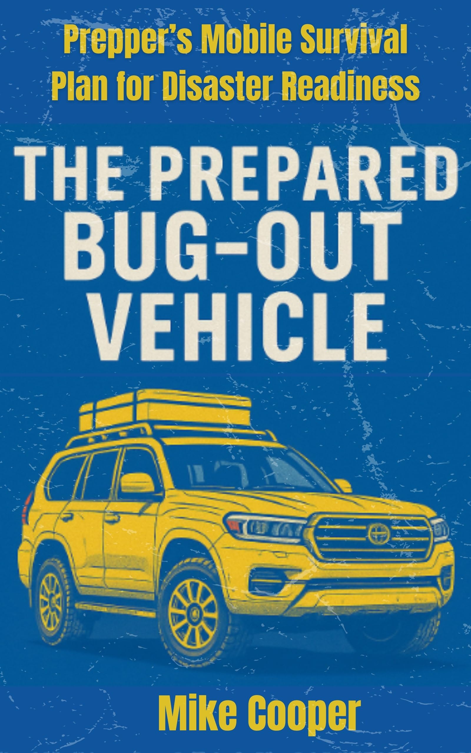 THE PREPARED BUG-OUT VEHICLE: Prepper’s Mobile Survival Plan for Disaster Readiness