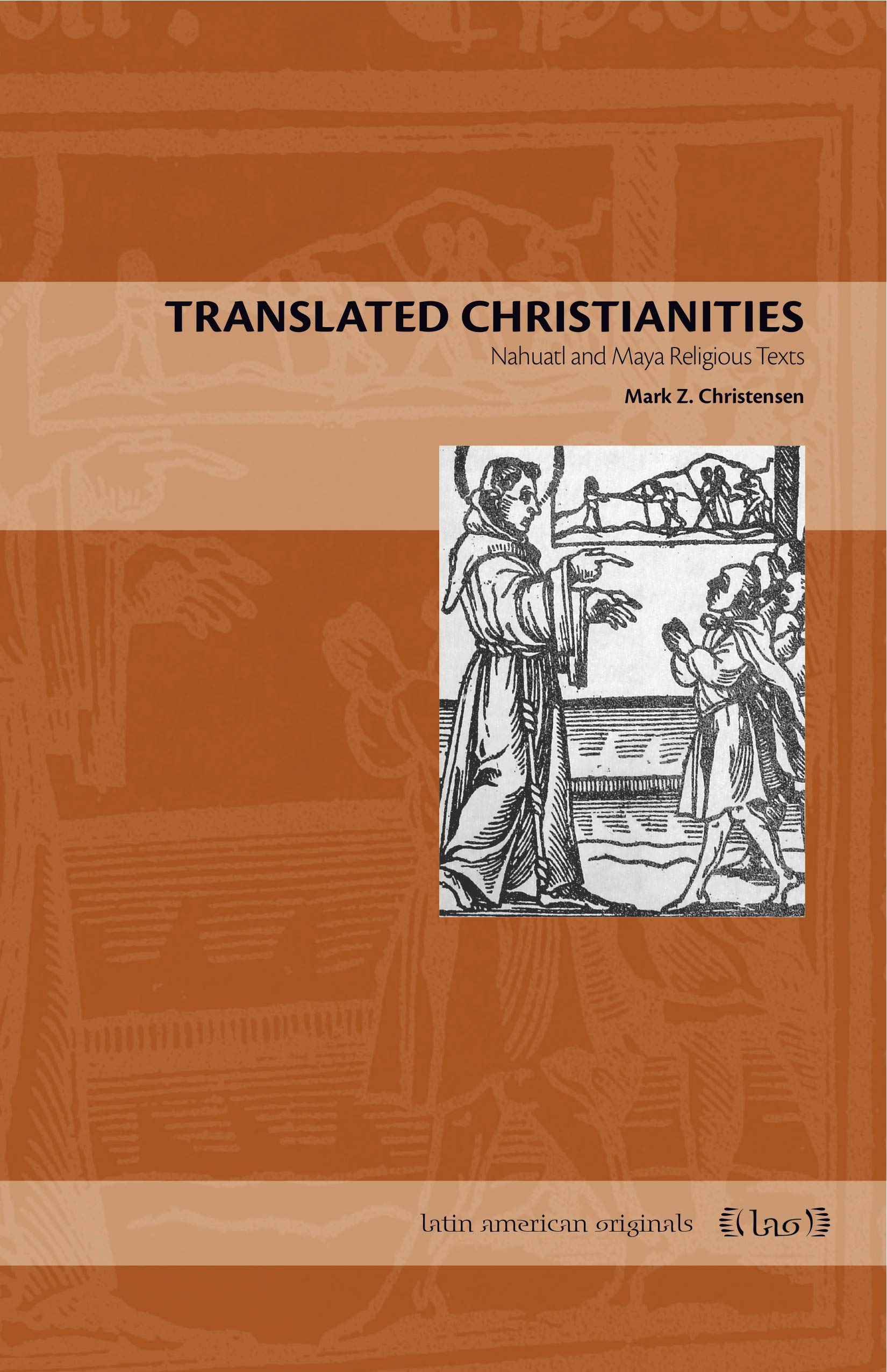 Translated Christianities: Nahuatl and Maya Religious Texts (Latin American Originals)