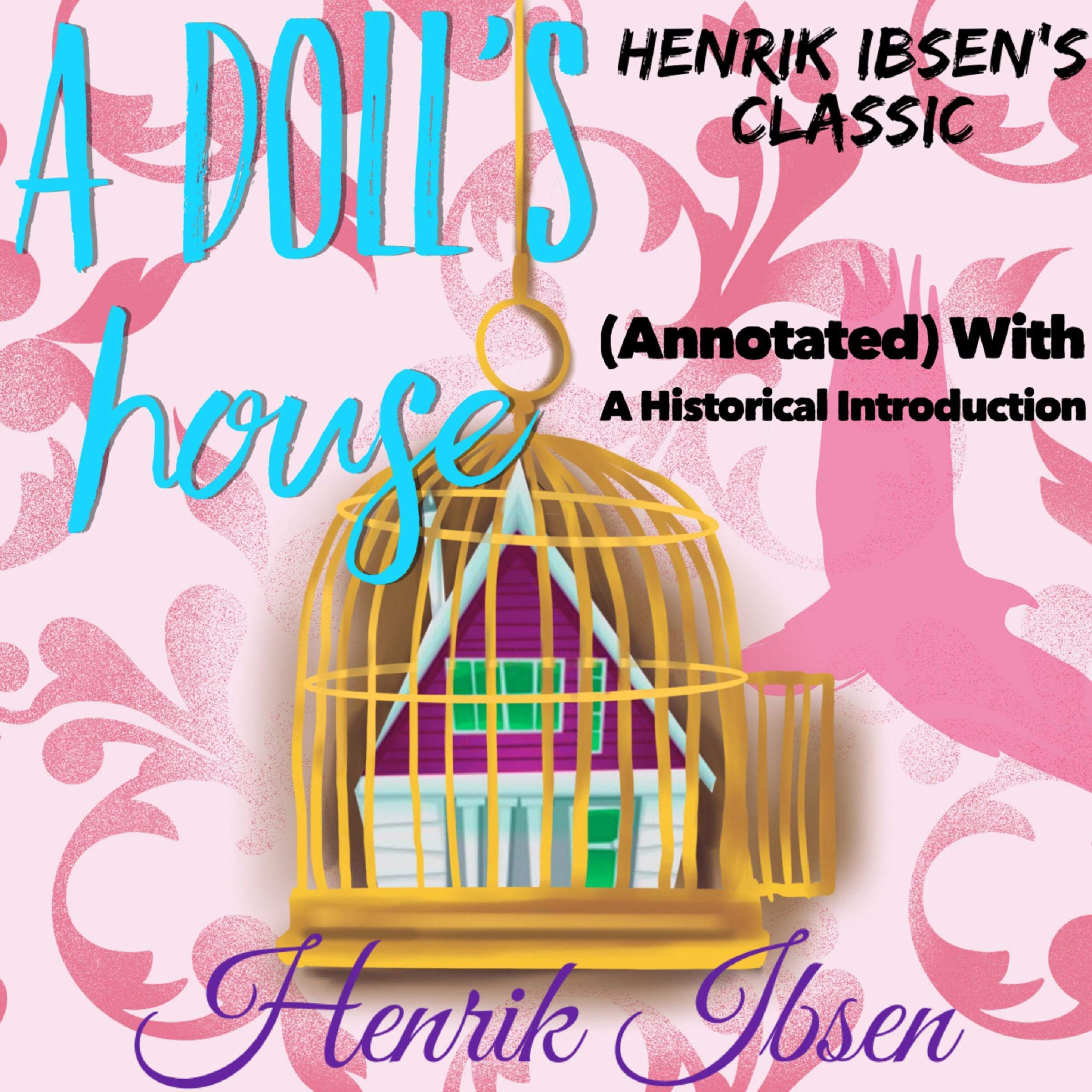 Henrik Ibsen's Classic: A Doll's House (Annotated) with a Historical Introduction