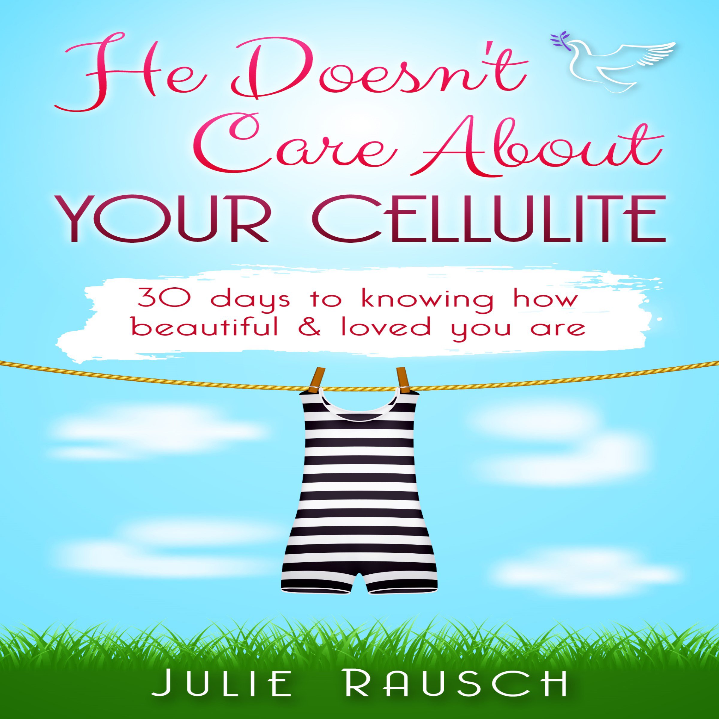He Doesn't Care About Your Cellulite: 30 days to knowing how beautiful & loved you are