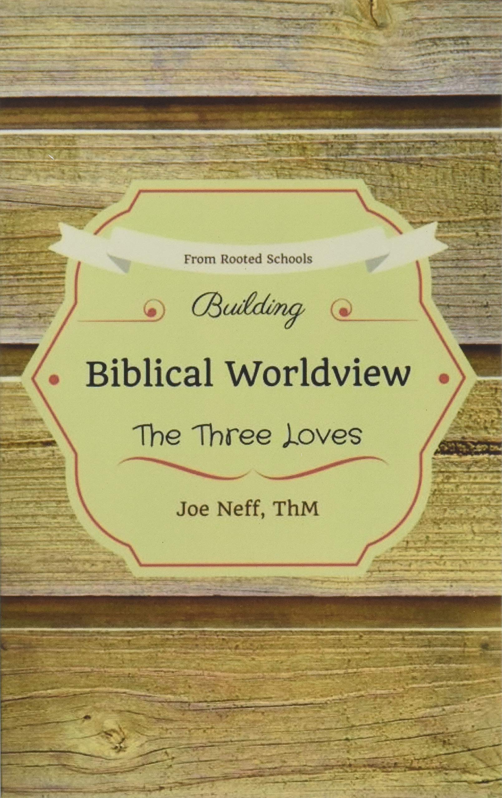Building Biblical Worldview: The Three Loves