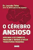 O cérebro ansioso: Aprenda a reconhecer, prevenir e tratar o maior transtorno moderno
