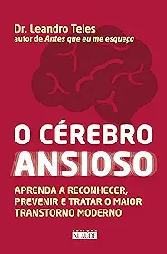 O cérebro ansioso: Aprenda a reconhecer, prevenir e tratar o maior transtorno moderno