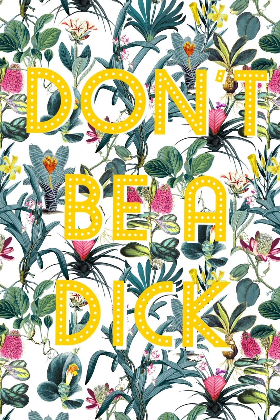 Don't Be A Dick: Notebook Journal College Ruled Lined Floral