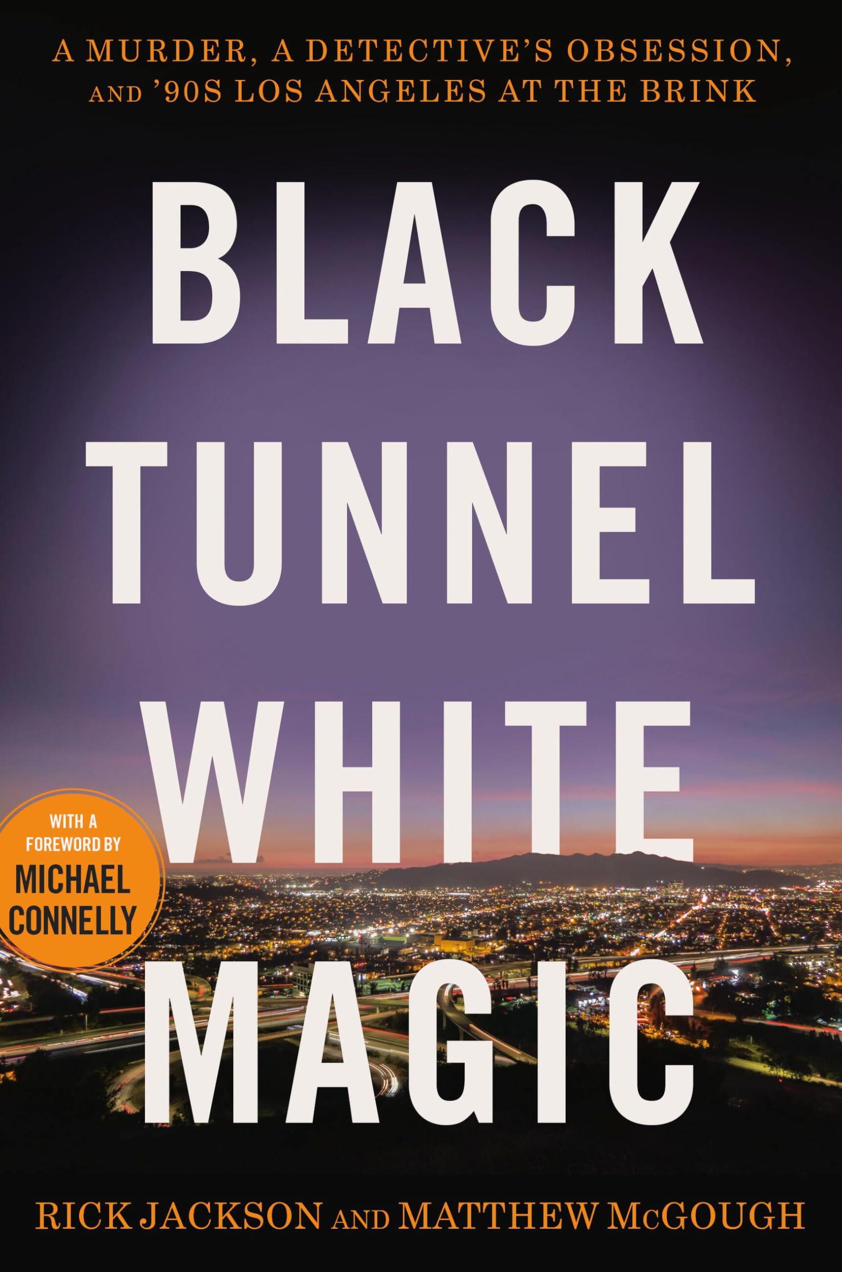 Black Tunnel White Magic: A Murder, a Detective’s Obsession, and ’90s Los Angeles at the Brink