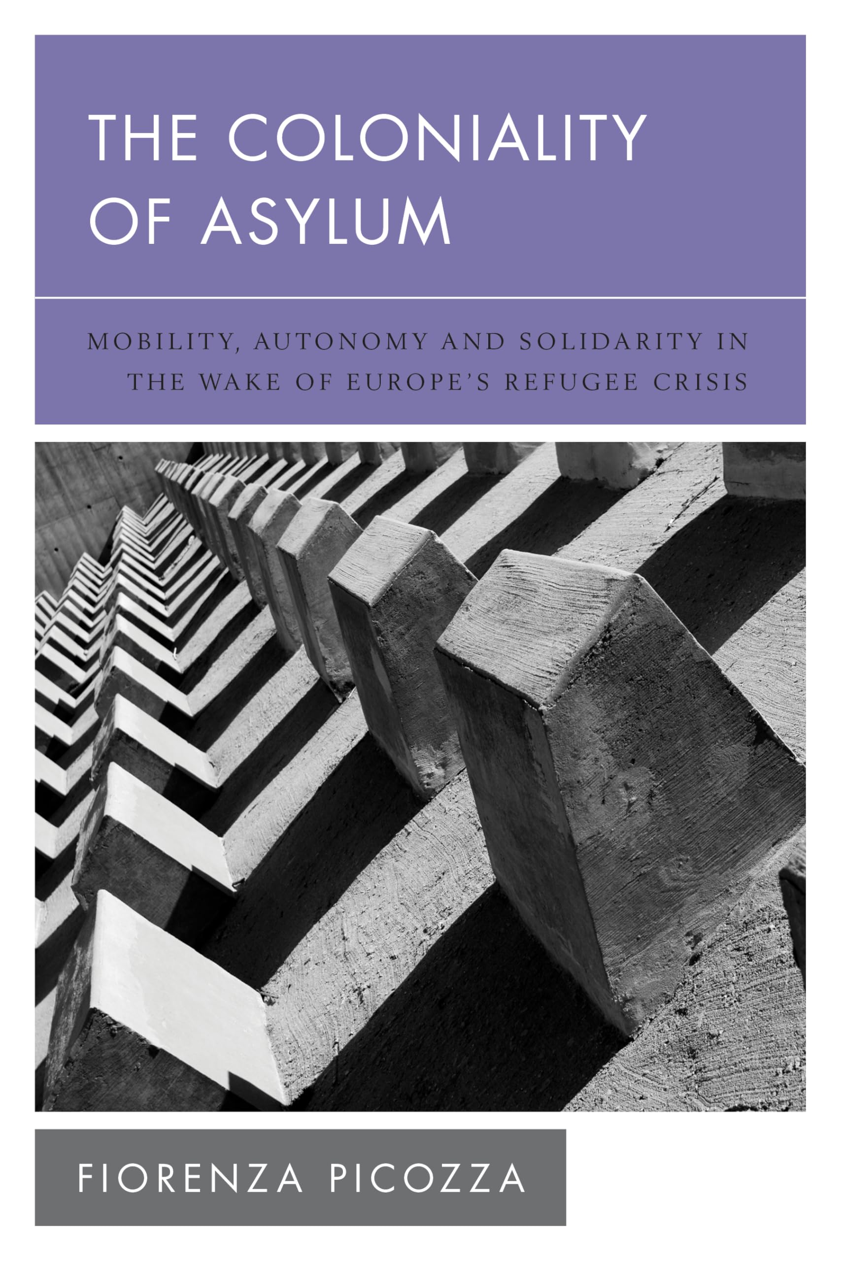 The Coloniality of Asylum: Mobility, Autonomy and Solidarity in the Wake of Europe’s Refugee Crisis (New Politics of Autonomy)