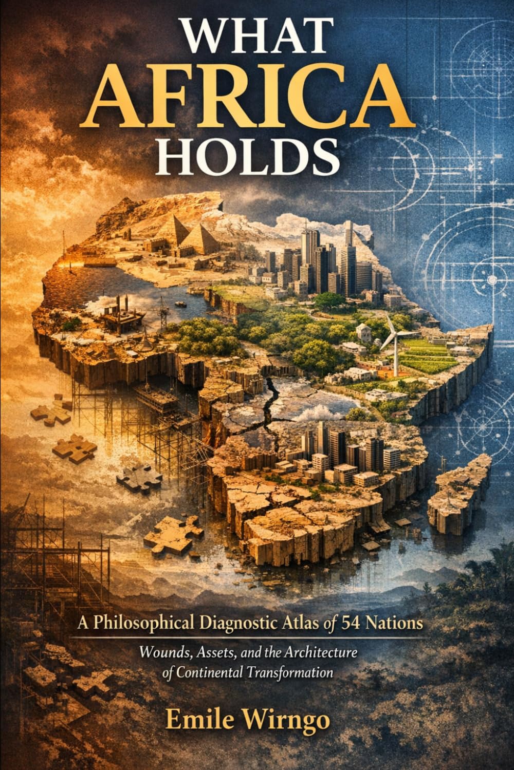 WHAT AFRICA HOLDS: A Philosophical Diagnostic Atlas of 54 Nations Wounds, Assets, and the Architecture of Continental Transformation