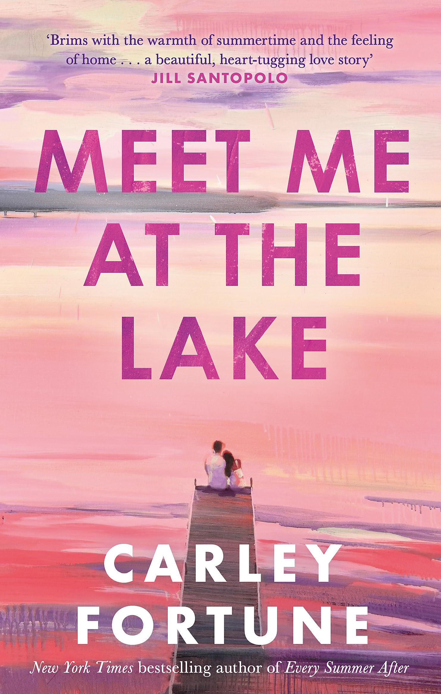 Meet Me at the Lake: The BREATHTAKING ROMANCE from the bestselling author of EVERY SUMMER AFTER - soon to be a major TV show