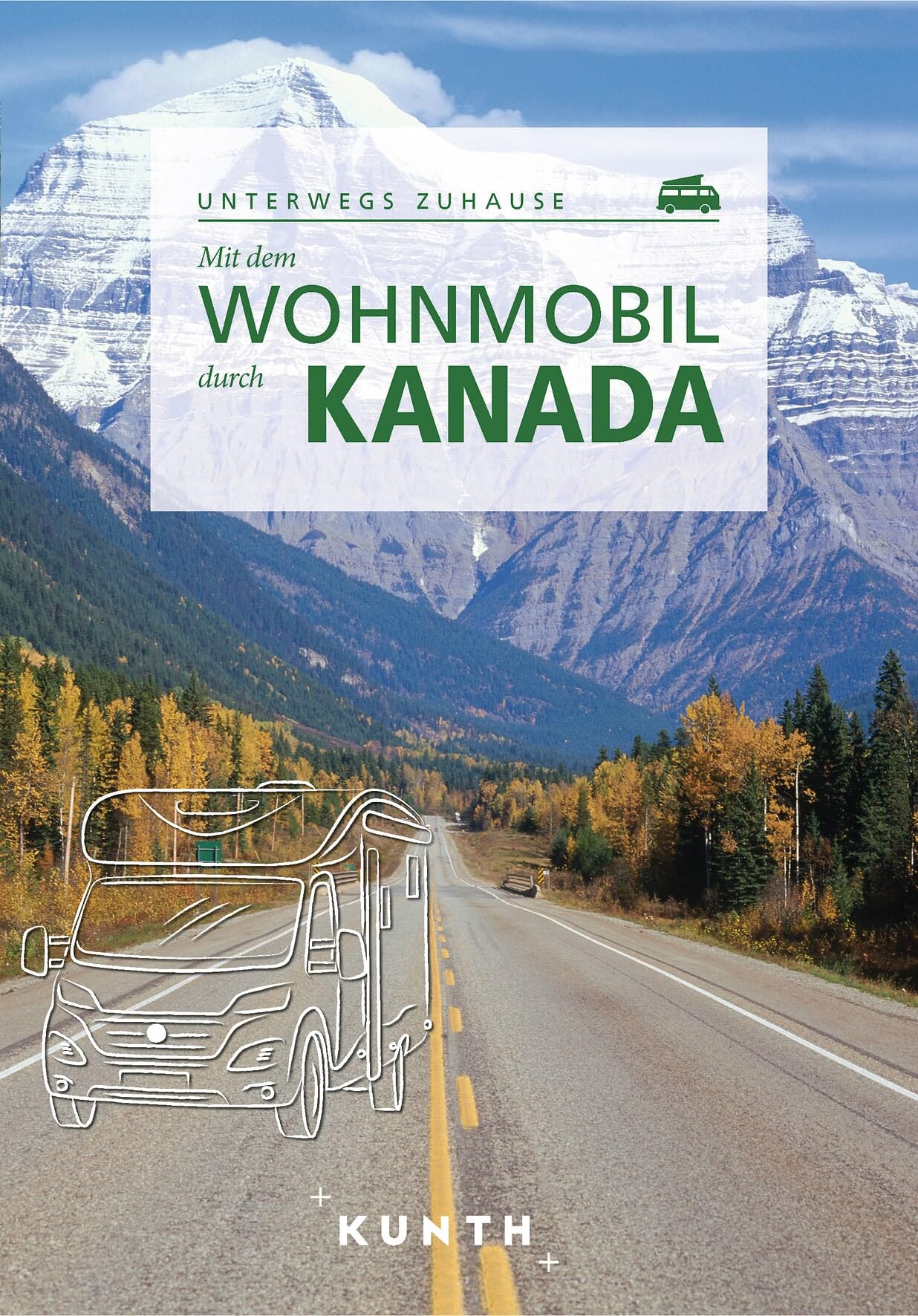 KUNTH Mit dem Wohnmobil durch Kanada: Unterwegs Zuhause (KUNTH Mit dem Wohnmobil unterwegs)