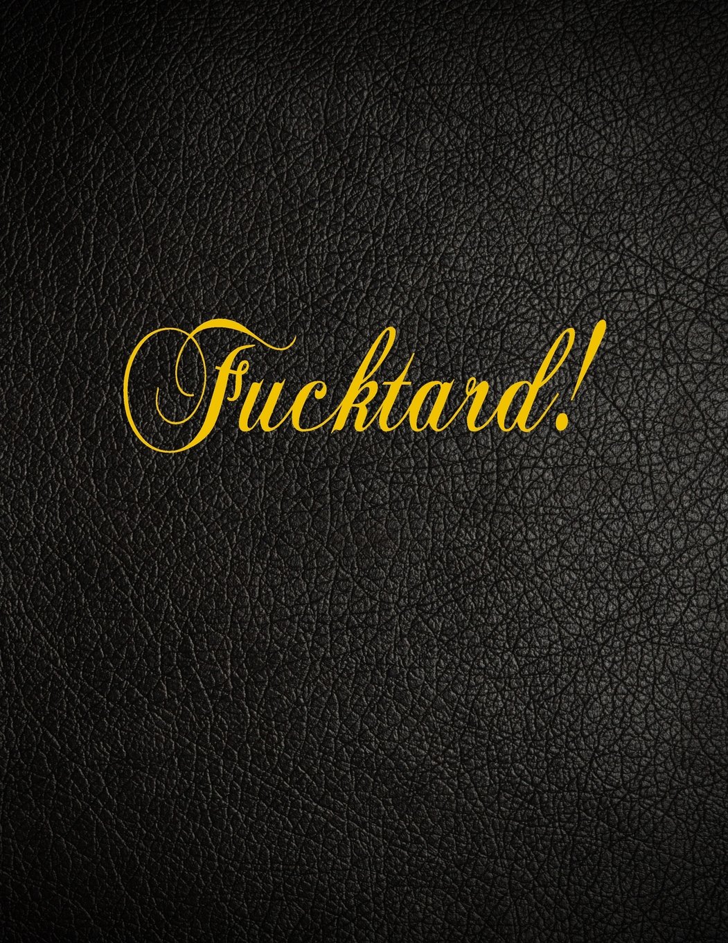 Fucktard!: 108 Page Blank Lined Notebook