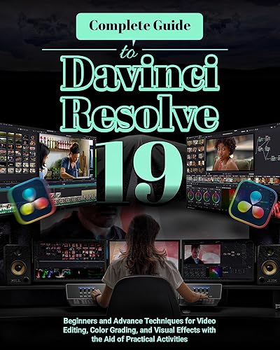 Complete Guide to Davinci Resolve 19: Beginners and Advance Techniques for Video Editing, Color Grading, and Visual Effects with the Aid of Practical Activities