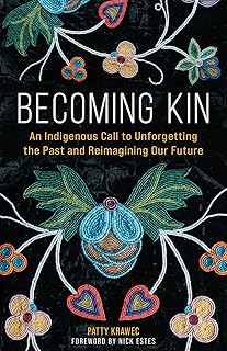 Becoming Kin: An Indigenous Call to Unforgetting the Past and Reimagining Our Future
