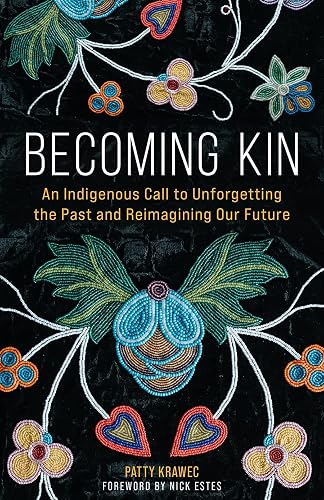 Becoming Kin: An Indigenous Call to Unforgetting the Past and Reimagining Our Future