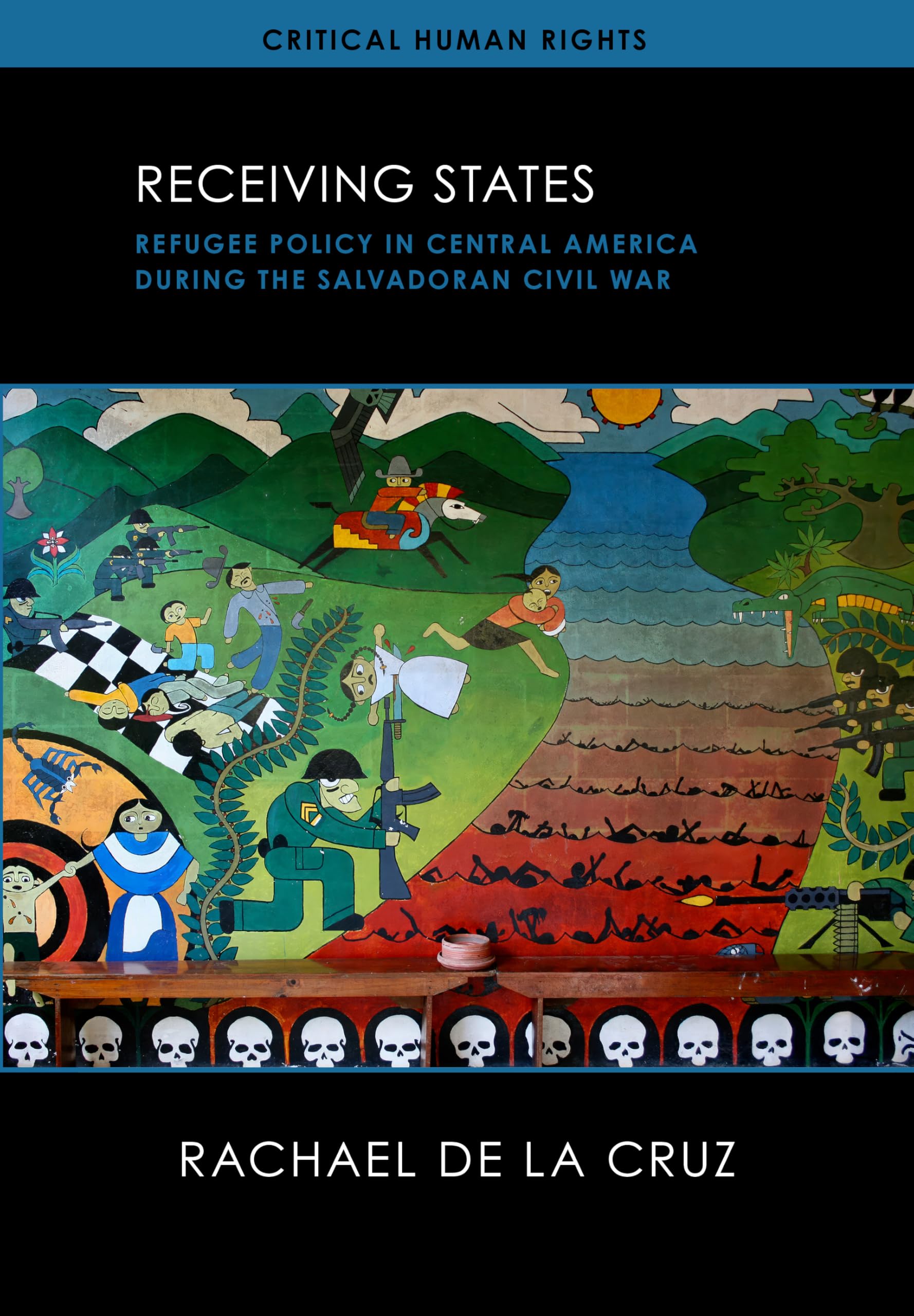 Receiving States: Refugee Policy in Central America During the Salvadoran Civil War (Critical Human Rights)