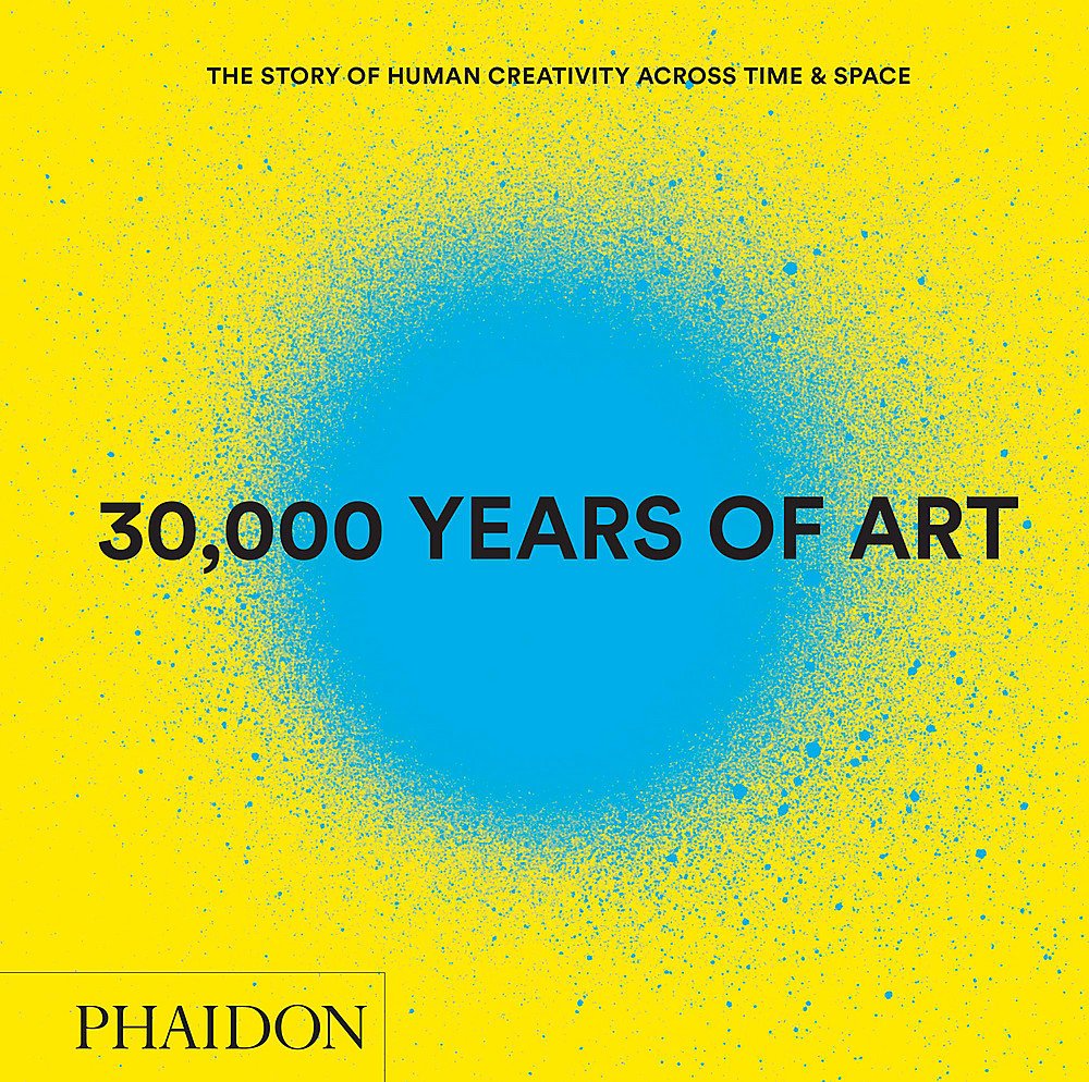 30,000 Years of Art (Revised and Updated Edition): The Story of Human Creativity Across Time & Space