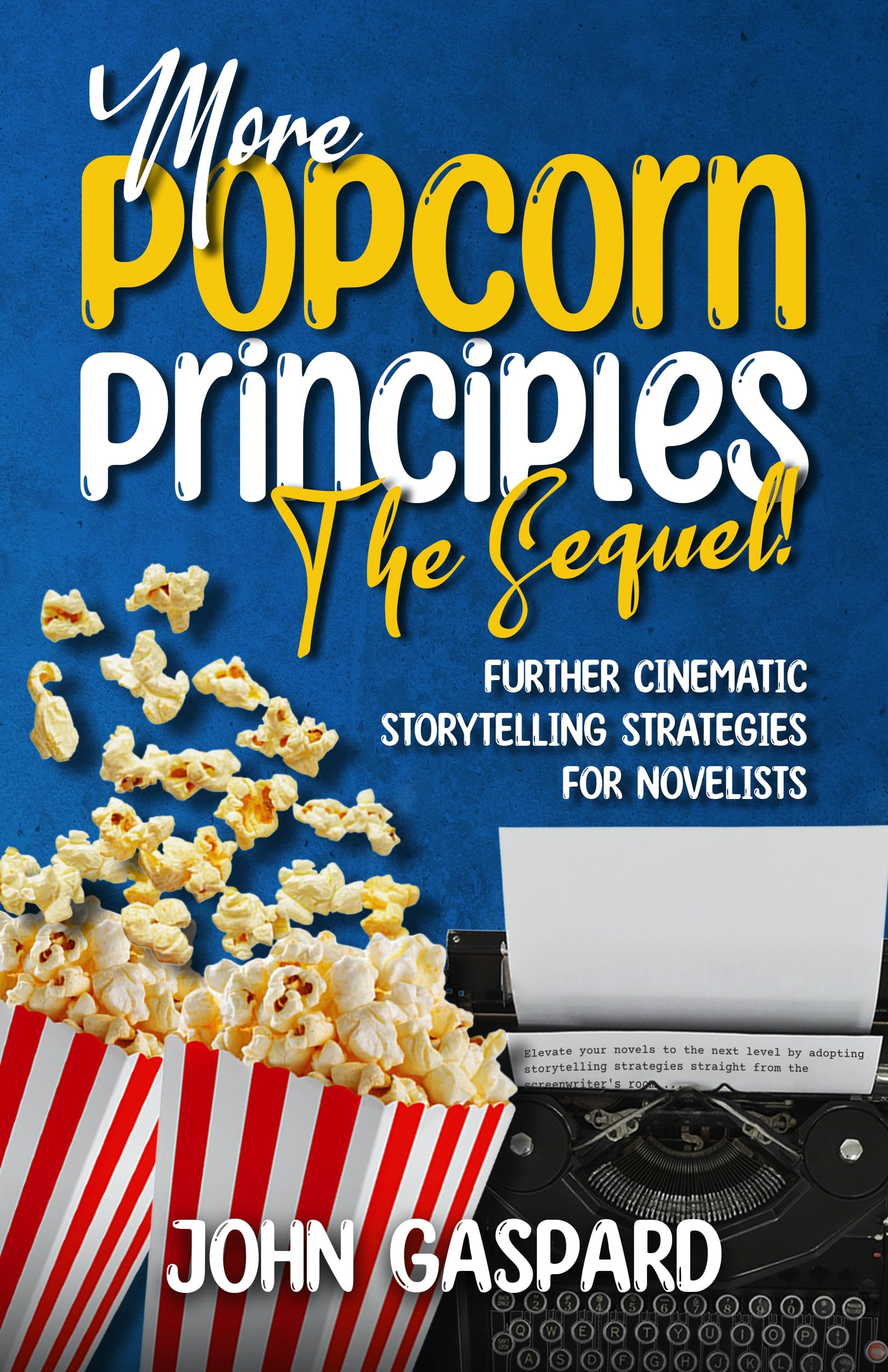 More Popcorn Principles: The Sequel!: (Further Cinematic Storytelling Strategies for Novelists) (The Popcorn Principles Book 2)