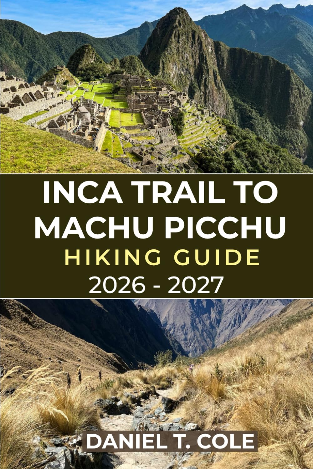 INCA TRAIL TO MACHU PICCHU HIKING GUIDE 2026 - 2027: Your Complete Hiking Companion Through Andean Peaks, Inca Ruins, and the Timeless Trails to Machu Picchu (The Ultimate Hiking Destinations Series)