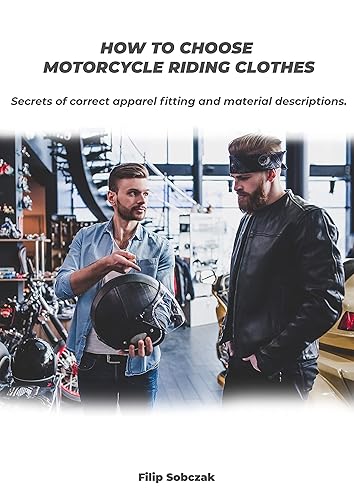 Motorcycle Clothes How to Choose Motorcycle Riding Clothes. Secrets of Correct Apparel Fitting and Material Descriptions
