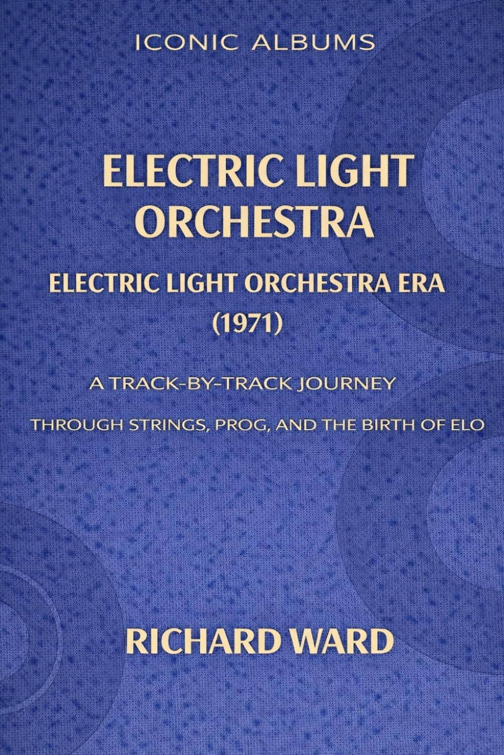Iconic Albums Electric Light Orchestra The Electric Light Orchestra Era (1971): A Track-by-Track Journey Through Strings, Prog and the Birth of ELO: 1