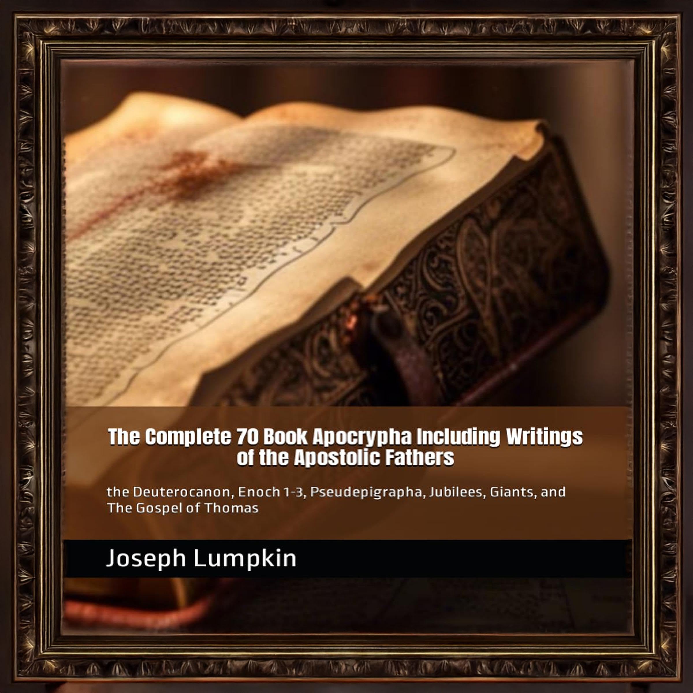 The Complete 70 Book Apocrypha Including Writings of the Apostolic Fathers: the Deuterocanon, Enoch 1-3, Pseudepigrapha, Jubilees, Giants, and the Gospel of Thomas