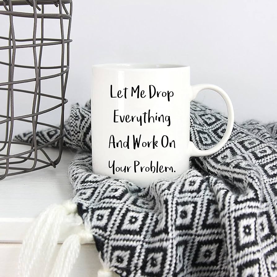Tazza Umoristica Da Ufficio “Let Me Drop Everything And Work On Your Problem” – Ceramica 325 Ml - 3
