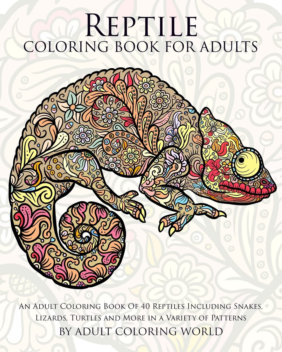 Reptile Coloring Book For Adults: An Adult Coloring Book Of 40 Reptiles Including Snakes, Lizards, Turtles and More in a Variety of Patterns: Volume 8 (Animal Coloring Books for Adults)