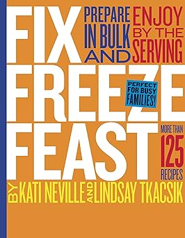 Fix, Freeze, Feast: Prepare in Bulk and Enjoy by the Serving - More than 125 Recipes Hardcover – January 1, 2007