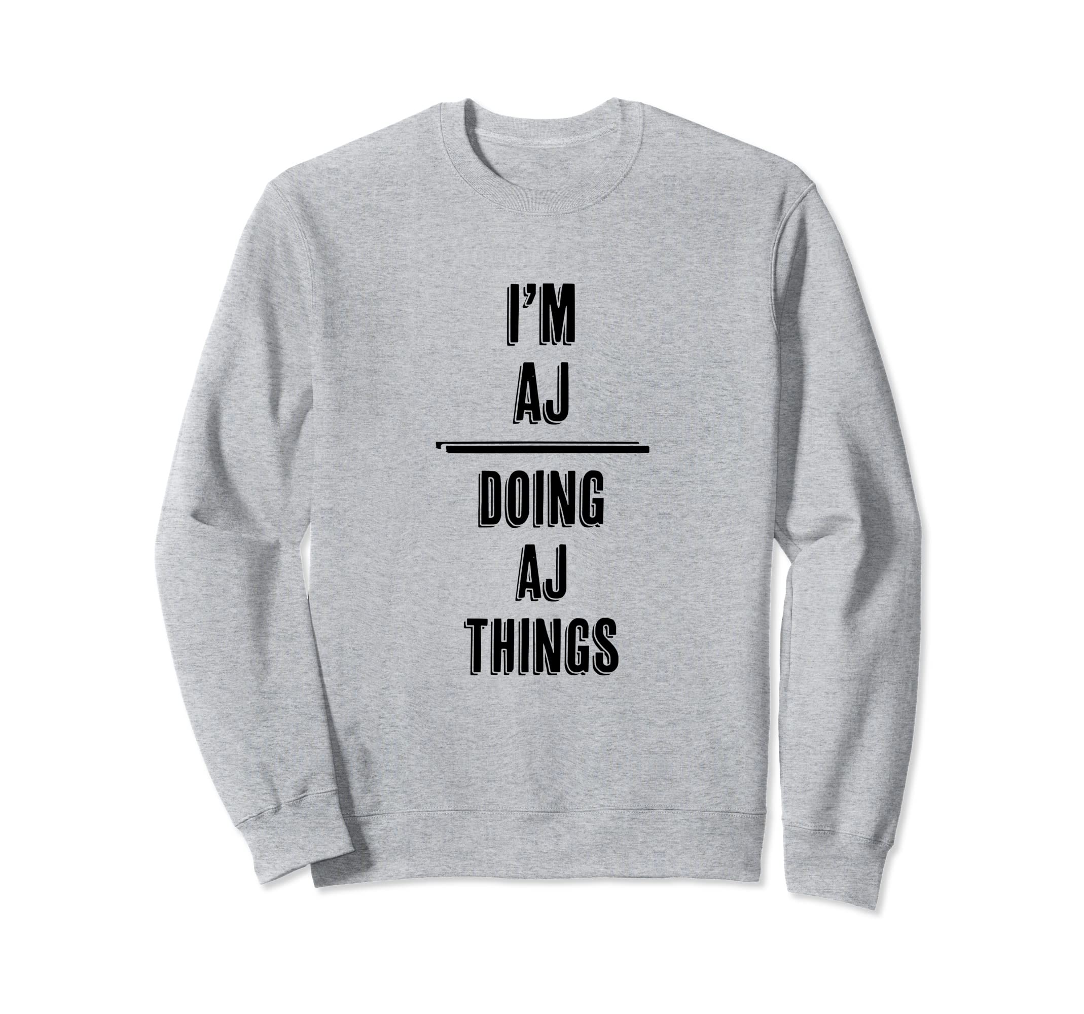 I'm AJ - Doing AJ Things | Funny - First Name - Sweatshirt