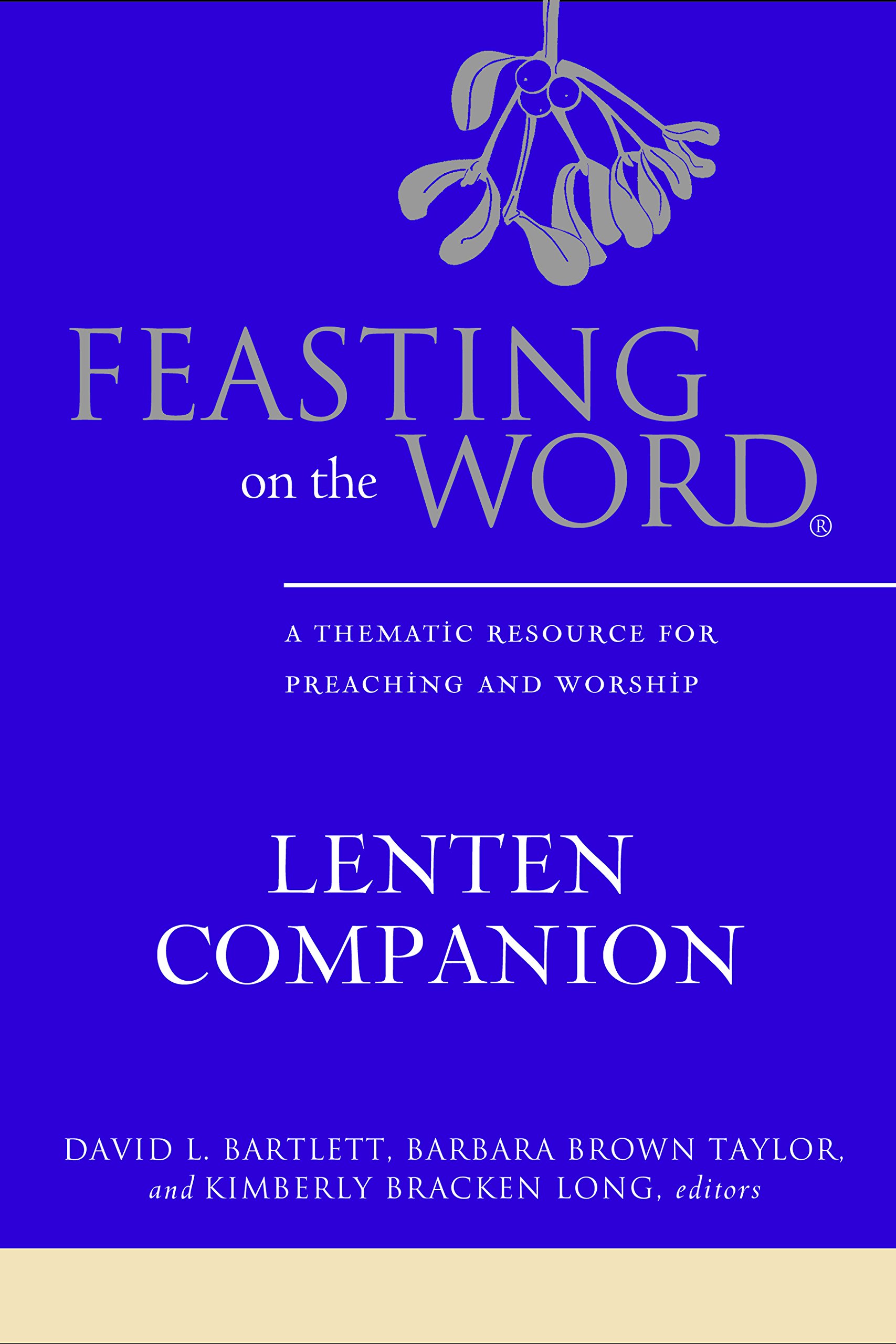Feasting on the Word Lenten Companion: A Thmatic Resource for Preaching and Worship