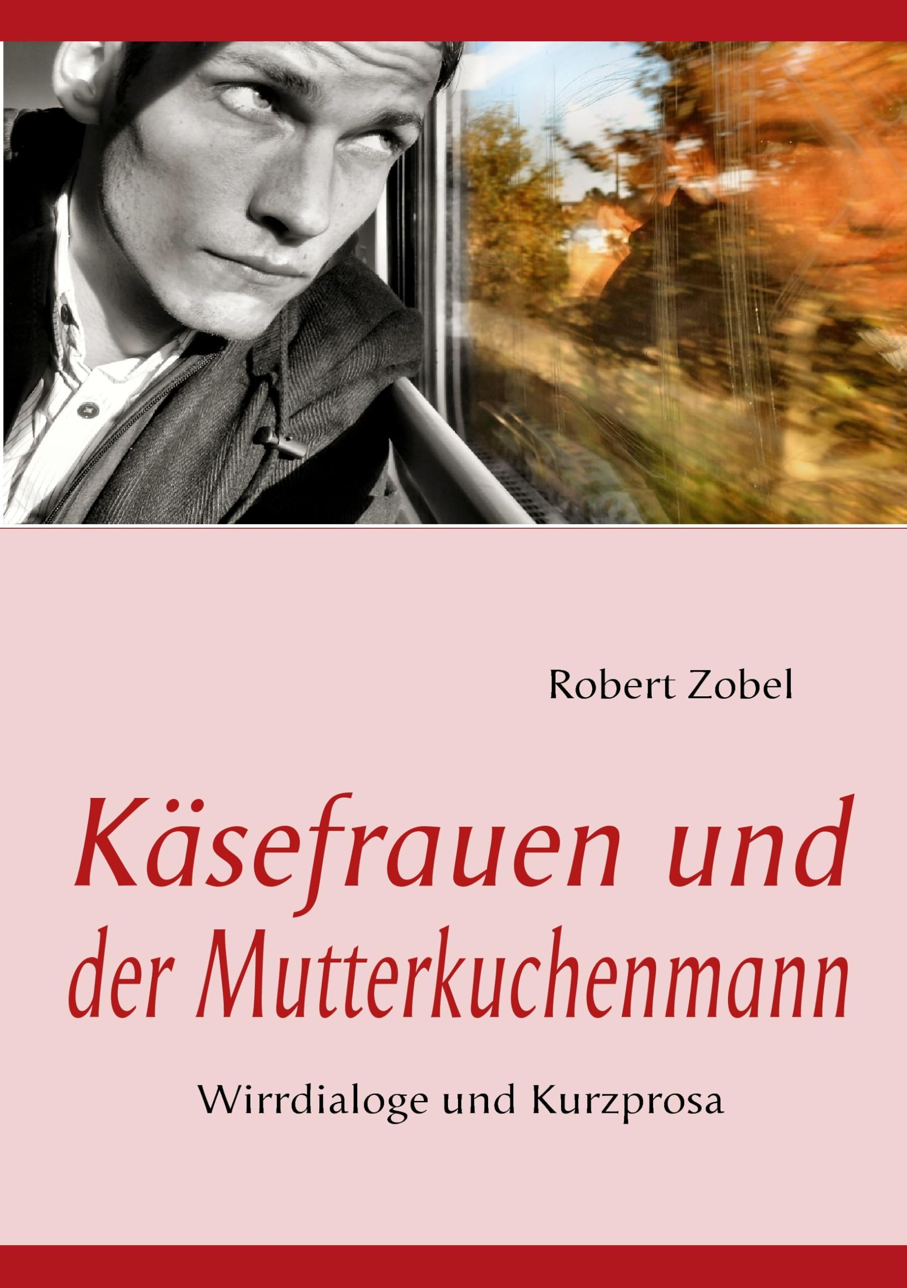 Käsefrauen und der Mutterkuchenmann: Wirrdialoge und Kurzprosa