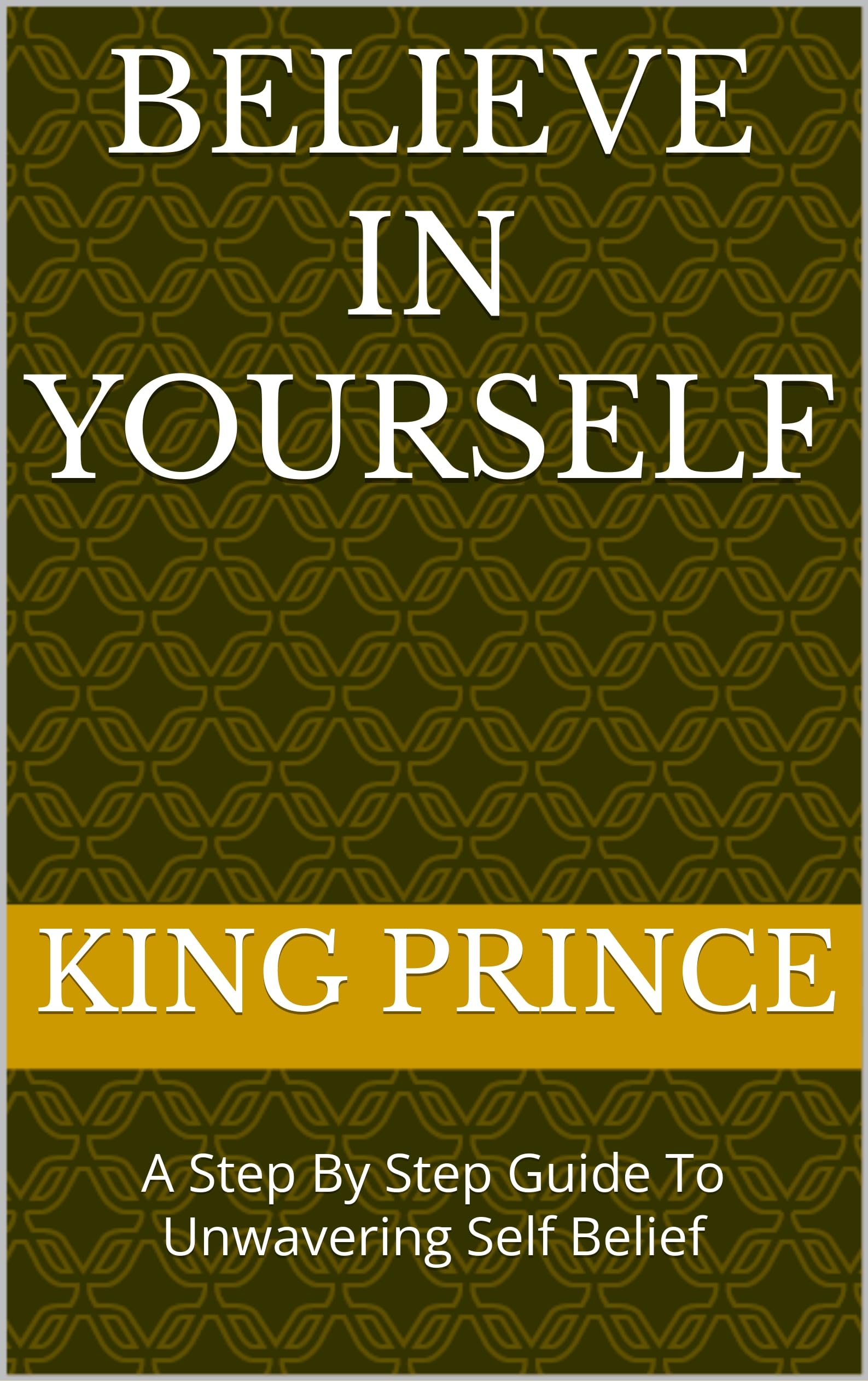 Believe In Yourself : A Step By Step Guide To Unwavering Self Belief (English Edition)