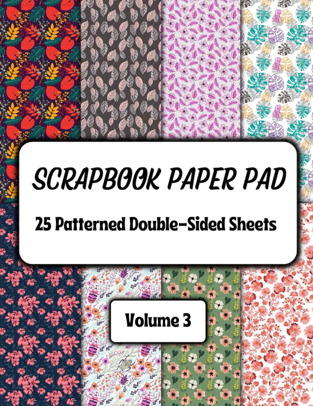 Scrapbook Paper Pad: 25 Patterned Double-Sided Sheets Volume 3: Floral And Foliage Patterns Collage (Scrapbook Paper Pads: Floral And Foliage Patterns Collection, Band 3)