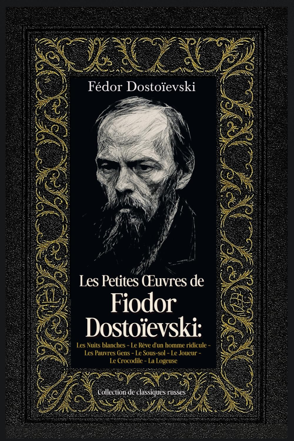 Les Petites Œuvres de Fiodor Dostoïevski: Les Nuits blanches - Le Rêve d'un homme ridicule - Les Pauvres Gens - Le Sous-sol - Le Joueur - Le Crocodile - La Logeuse Collection de classiques russes