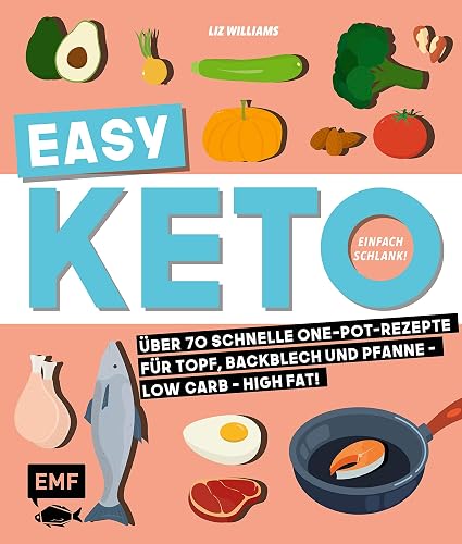 Easy Keto – Einfach schlank!: Über 70 schnelle One-Pot-Rezepte für Topf, Backblech und Pfanne – Low Carb – High Fat!