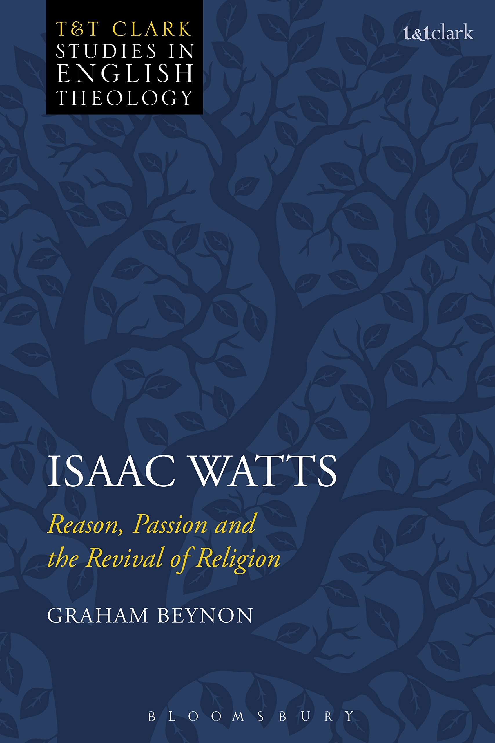 Isaac Watts: Reason, Passion and the Revival of Religion (T&T Clark Studies in English Theology)