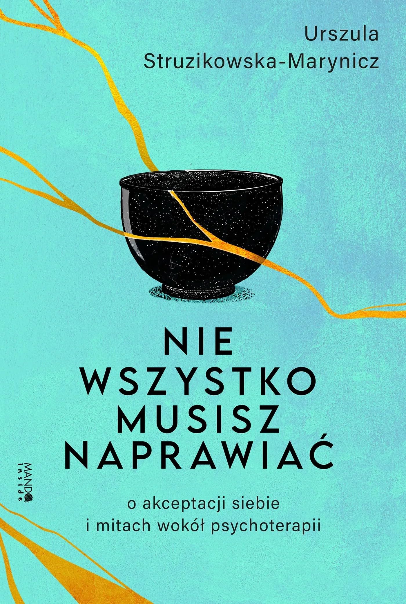 Nie wszystko musisz naprawiać: O akceptacji siebie i mitach wokół psychoterapii