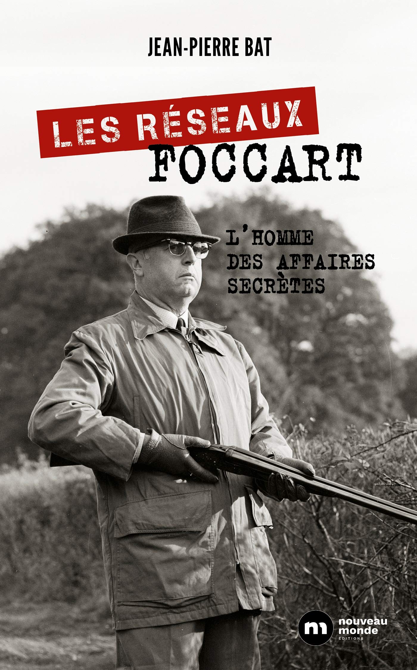 Les réseaux Foccart: L'homme des affaires secrètes