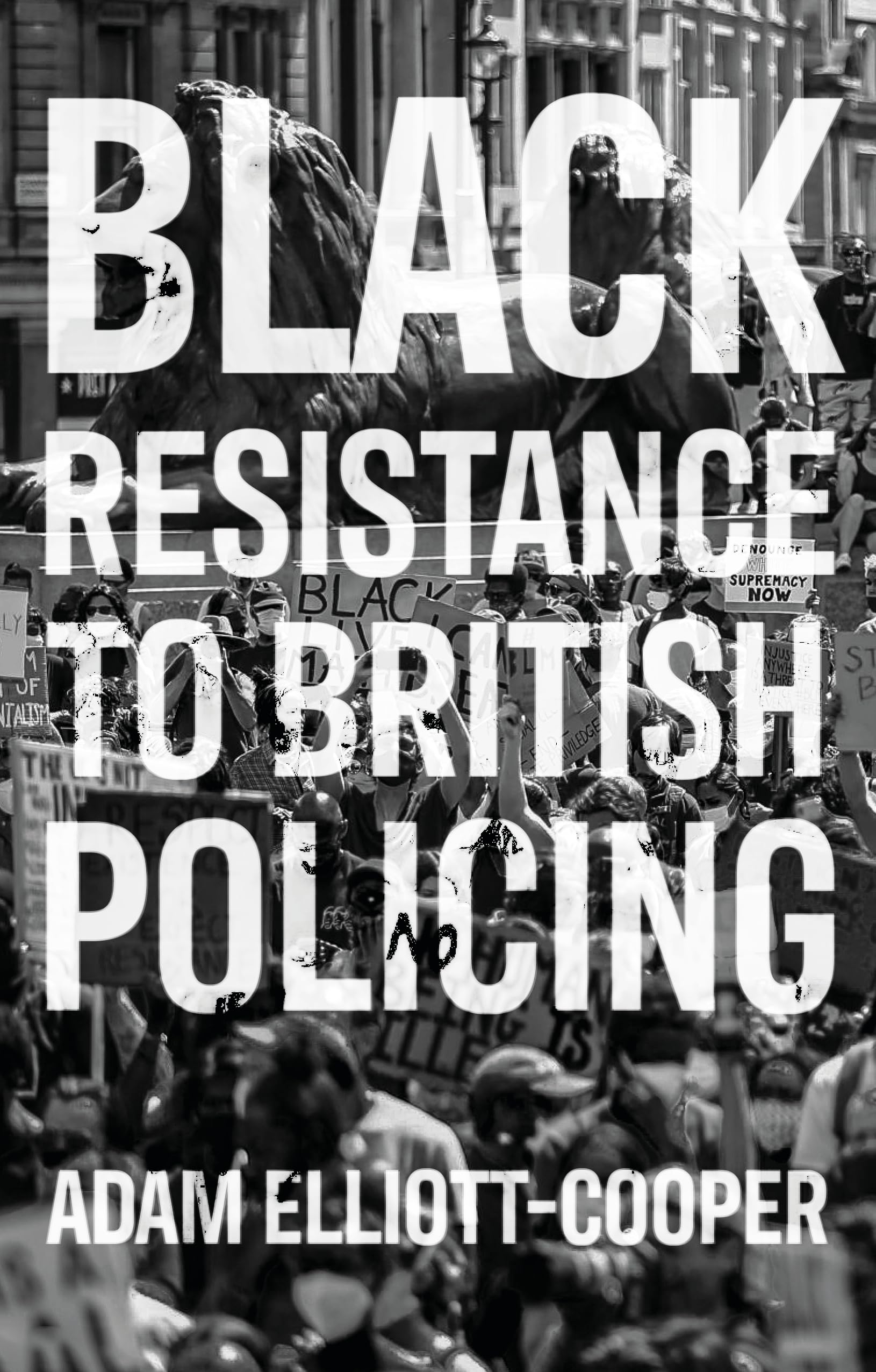 Black Resistance to British Policing (Racism, Resistance and Social Change)