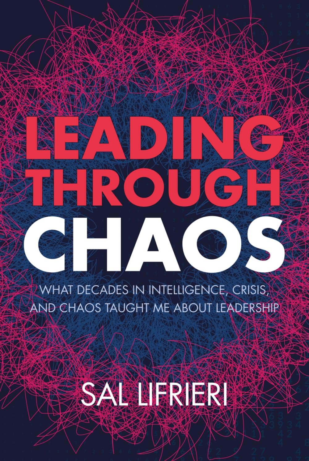 Leading Through Chaos: What Decades in Intelligence, Crisis and Chaos Taught Me About Leadership