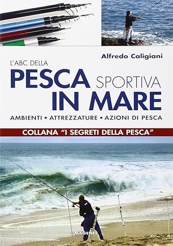 L'ABC della pesca sportiva in mare. Ambienti, attrezzature, azioni di pesca. Ediz. illustrata