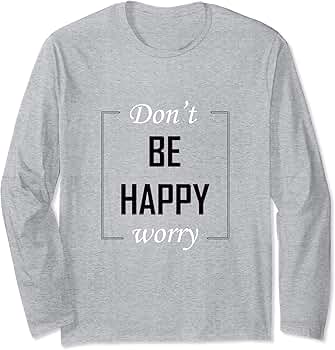 Amazon.com: Don't Be Happy Worry Long Sleeve T-Shirt