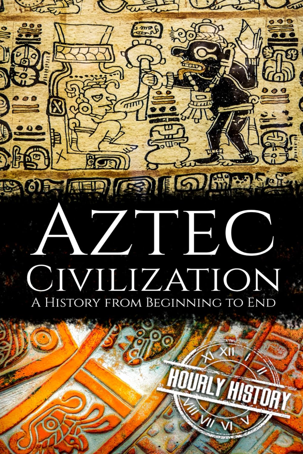 Aztec Civilization: A History from Beginning to End: 5 (Mesoamerican History)