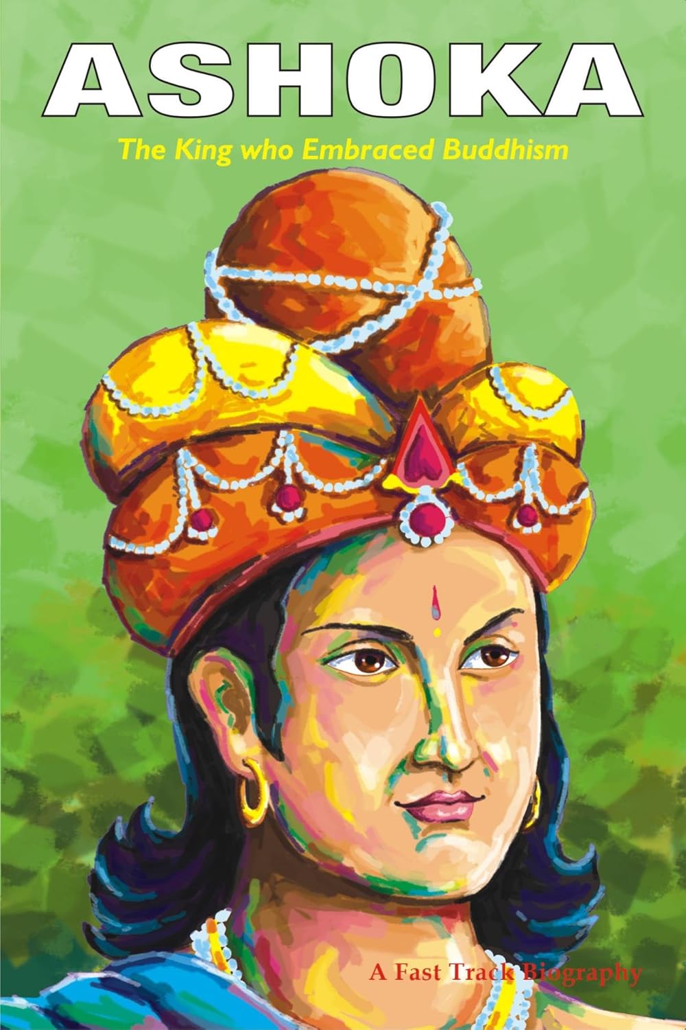 Ashoka The King Who Embraced Buddhism (Fast Track Biographies Book 1) eBook Books