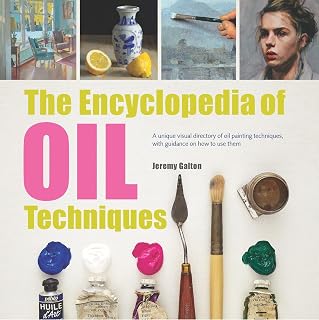 Encyclopedia of Oil Painting Techniques by Jeremy Galton: Visual A-Z Guide & Step-by-Step Mastery for Artists