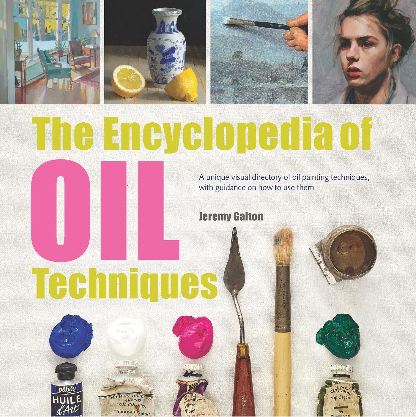 Encyclopedia of Oil Painting Techniques by Jeremy Galton: Visual A-Z Guide & Step-by-Step Mastery for Artists