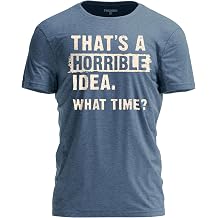 Thats a Horrible Idea What Time Shirt Funny Sarcastic Drinking Humor Tee for Men Women