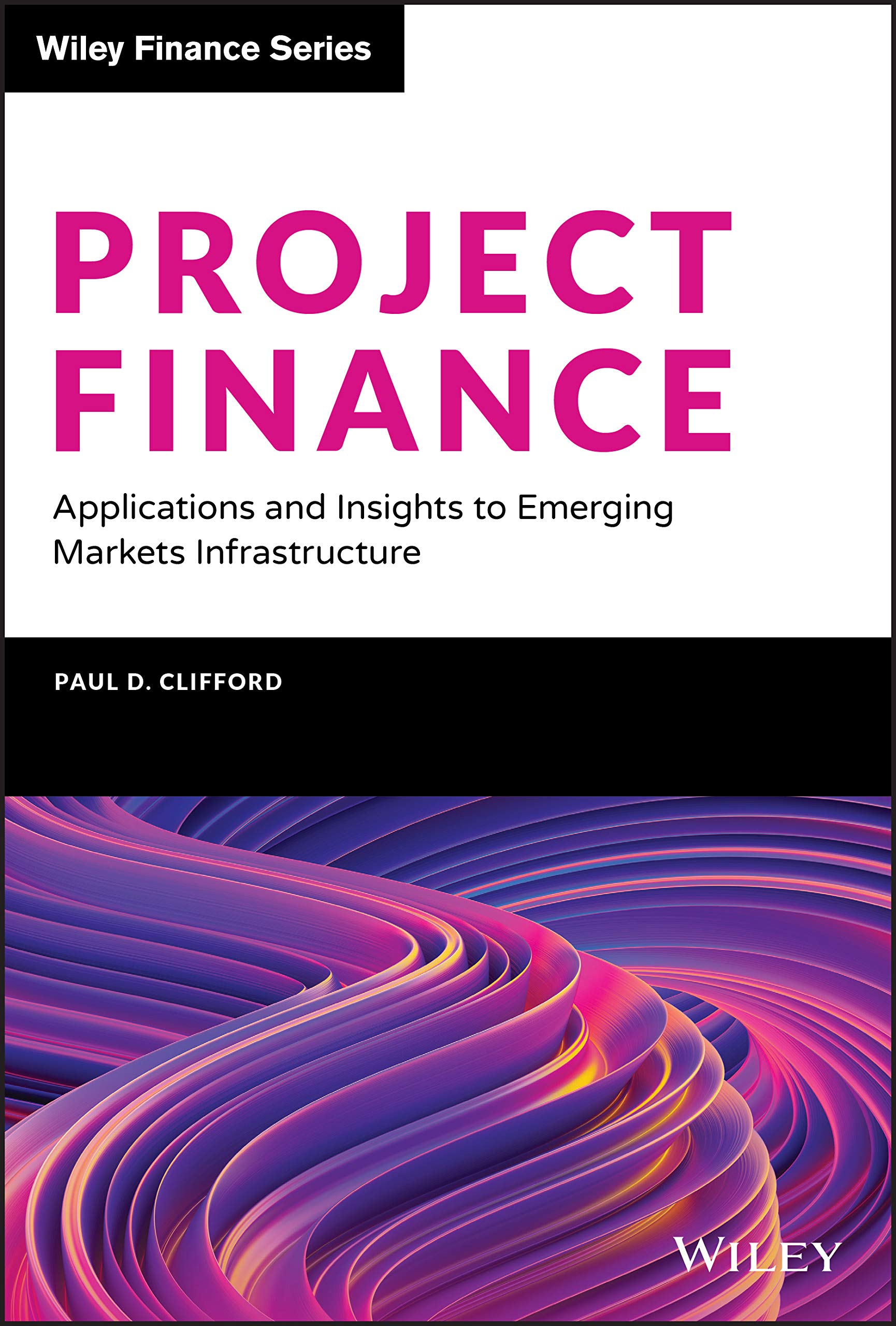 Project Finance: Applications and Insights to Emerging Markets Infrastructure (Wiley Finance) 1st Edition