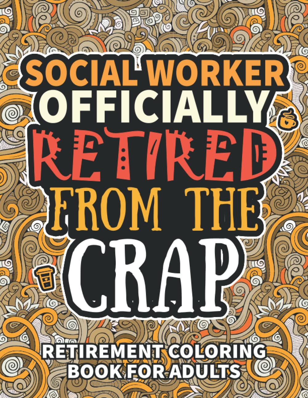 Social Worker Gifts For Women: Retirement Gifts For Women Men: Funny Social Worker Retirement Coloring Book Filled With Funny Retiring Quotes, Retired ... For Dad, Mom, Coworkers, Boss & Friends.